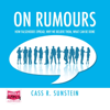On Rumours : How Falsehoods Spread, Why We Believe Them, What Can Be Done - Cass R. Sunstein