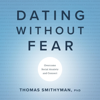 Dating Without Fear: Overcome Social Anxiety and Connect (Unabridged) - Thomas Smithyman, PhD