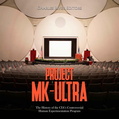 Project MK-Ultra: The History of the CIA’s Controversial Human Experimentation Program (Unabridged)