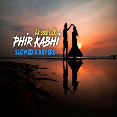 Ansssh 28 - Phir Kabhi (Slowed+Reverb)