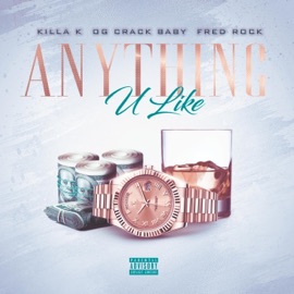 Anything U Like (feat. OG Crack Baby & Fred Rock) Killa K