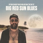 Phosphorescent - Big Red Sun Blues
