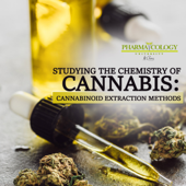 Studying the chemistry of cannabis: cannabinoid extraction methods - Pharmacology University Cover Art