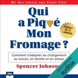 Qui a piqué mon fromage: Comment s'adapter au changement au travail, en famille et en amour
