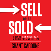 Sell or Be Sold: How to Get Your Way in Business and in Life (Unabridged) - Grant Cardone Cover Art