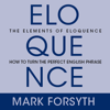 The Elements of Eloquence : Secrets of the Perfect Turn of Phrase - Mark Forsyth