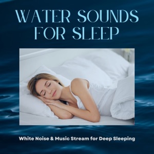 Water Sounds for Sleep - White Noise & Music Stream for Deep Sleeping