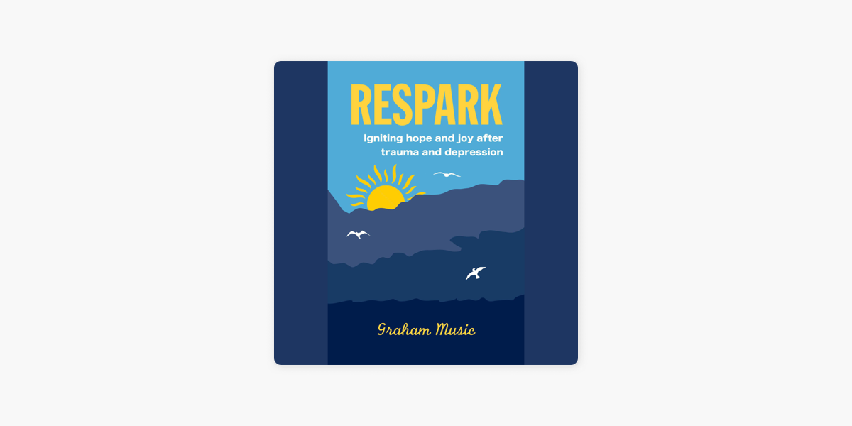 Respark: Igniting Hope and Joy After Trauma and Depression by Graham Music