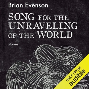 Song for the Unravelling of the World: Stories (Unabridged)