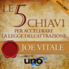 Le 5 chiavi per accelerare la legge dell'attrazione: Migliora la tua vita e attrai ciò che desideri - Joe Vitale