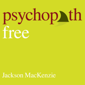 Psychopath Free (Expanded Edition) : Recovering from Emotionally Abusive Relationships With Narcissists, Sociopaths, &amp; Other Toxic People - Jackson MacKenzie Cover Art