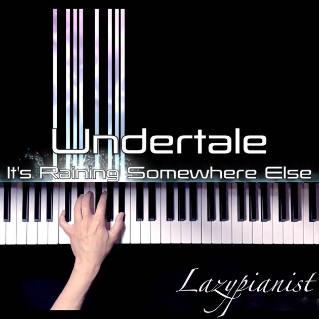 It's Raining Somewhere Else (From "Undertale") [Piano Cover] – Song by  Lazypianist – Apple Music