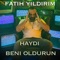 Haydi Beni Oldurun - FATIH YILDIRIM lyrics