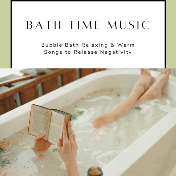 Bath Time Music - Bubble Bath Relaxing & Warm Songs to Release Negativity