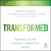 Transformed : Moving to the Product Operating Model - Marty Cagan