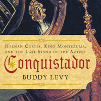 Conquistador : Hernan Cortes, King Montezuma, and the Last Stand of the Aztecs - Buddy Levy Cover Art