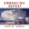 Embracing Defeat: Japan in the Wake of World War II - John W. Dower