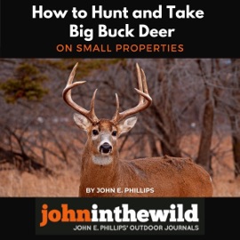 How to Hunt and Take Big Buck Deer on Small Properties (Unabridged) - John E. Phillips