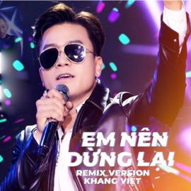 Em Nên Dừng Lại (Remix) Khang Việt