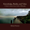 Knowledge, Reality, and Value: A Mostly Common Sense Guide to Philosophy (Unabridged) - Michael Huemer