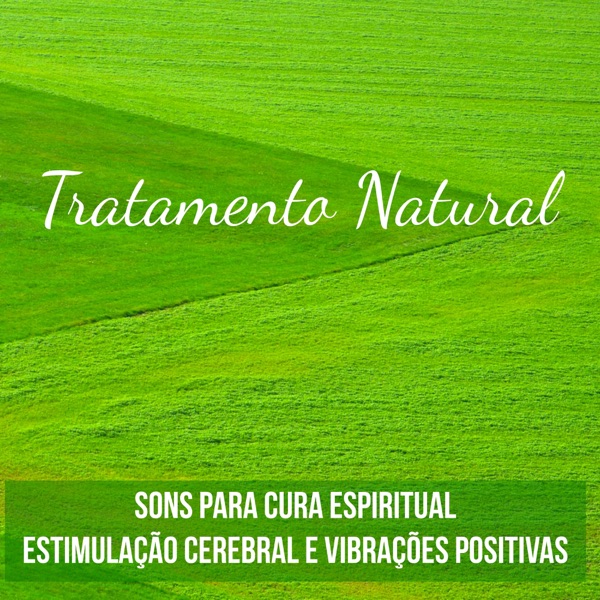 Tratamento Natural - Sons da Natureza Instrumentais New Age para Cura Espiritual Estimulação Cerebral e Vibrações Positivas