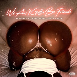 We Ain't Gotta Be Friends (feat. Work Dirty & J Minxx) Seanessy