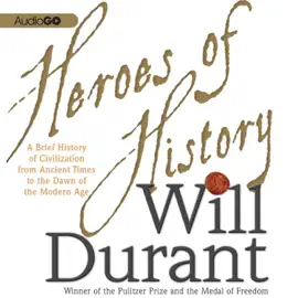 Heroes of History: A Brief History of Civilization from Ancient Times to the Dawn of the Modern Age