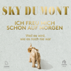 Ich freu mich schon auf morgen : Weil es wird, wie es noch nie war - Sky du Mont