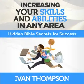 Increasing Your Skills and Abilities in Any Area: Hidden Bible Secrets for Success (Unabridged)
