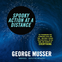Spooky Action at a Distance: The Phenomenon That Reimagines Space and Time—and What It Means for Black Holes, the Big Bang, and Theories of Everything - George Musser Cover Art