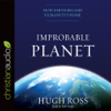 Improbable Planet : How Earth Became Humanity's Home - Hugh Ross