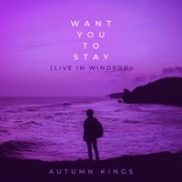Want You to Stay (Live in Windsor) [Live] - Single - Autumn Kings