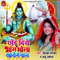 Chhod Diye Bhang Bhola Khayenge Pan - Single - Priyanka Pandey & Anku Akela