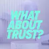 What About Trust