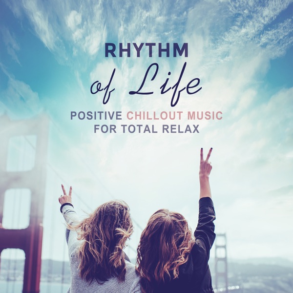 Rhythm of Life - Positive Chillout Music for Total Relax