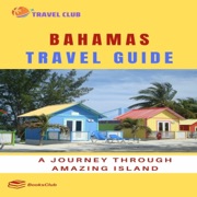 Bahamas Travel Guide: A Journey Through Amazing Island (Unabridged) - Travel Club & Books Club