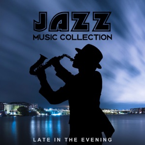 Jazz Music Collection: Late in the Evening, Smooth Instrumental Jazz, Dinner and Mellow Jazz to Relax (Guitar, Piano, Sax)