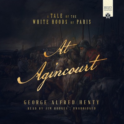 At Agincourt: A Tale of the White Hoods of Paris (The Henty Historical Novel Collection)