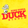Duck Riddim - King Toppa
