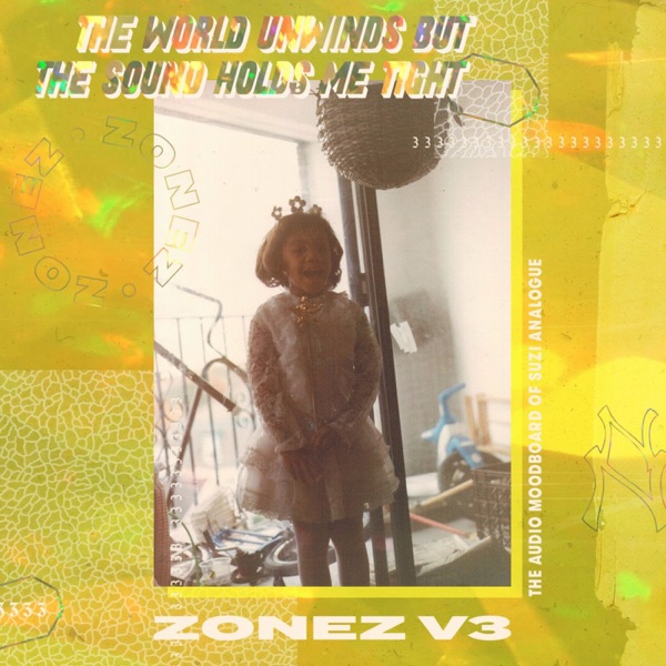 Zonez V.3: The World Unwinds But the Sound Holds Me Tight