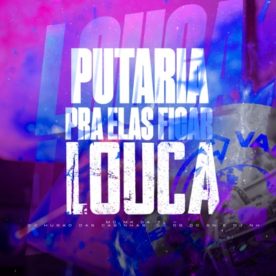 Putaria pra Elas Ficar Louca (feat. Mc Mk da Zl) - Single