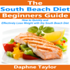 South Beach Diet: The Beginner's Guide on How to Quickly and Effectively Lose Weight with the South Beach Diet Cookbook, Recipes, and Meal Plan! (Unabridged) - Daphne Taylor