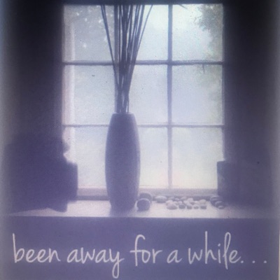 Been Away For a While