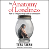 The Anatomy of Loneliness : How to Find Your Way Back to Connection - Teal Swan