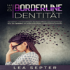 Die Borderline Identität: Verstehen und bewältigen für Betroffene und Angehörige Wie Sie (wieder) ein eigenständiges Leben führen können. - Lea Septer
