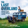 The Last Overland : Singapore to London: The Return Journey of an Iconic Land Rover Expedition - Alex Bescoby