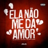 Ela Não Me da Amor - Single