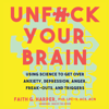 Unf*ck Your Brain: Using Science to Get over Anxiety, Depression, Anger, Freak-Outs, and Triggers - Faith G. Harper, PhD