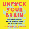 Unf*ck Your Brain: Using Science to Get over Anxiety, Depression, Anger, Freak-Outs, and Triggers - Faith G. Harper, PhD