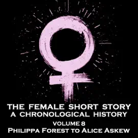 The Female Short Story - A Chronological History - Volume 8: Charlotte Mew to Lucy Maud Montgomery